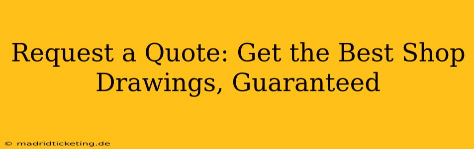 Request a Quote: Get the Best Shop Drawings, Guaranteed