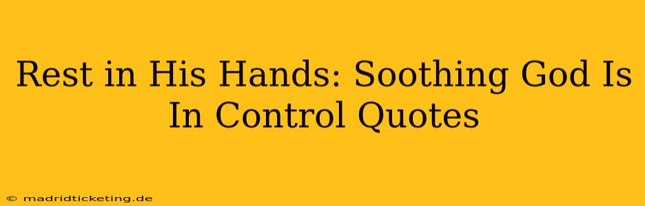 Rest in His Hands: Soothing God Is In Control Quotes