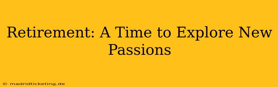 Retirement: A Time to Explore New Passions
