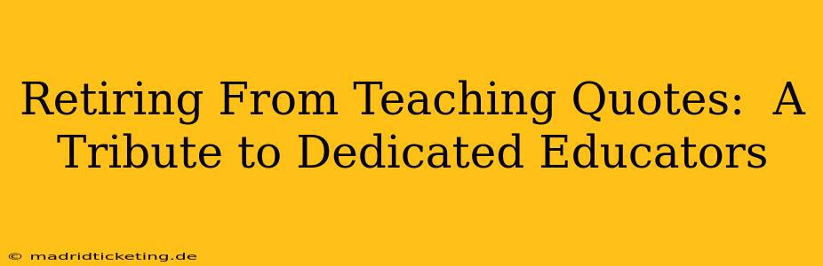 Retiring From Teaching Quotes:  A Tribute to Dedicated Educators