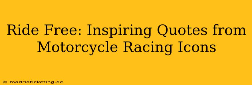 Ride Free: Inspiring Quotes from Motorcycle Racing Icons