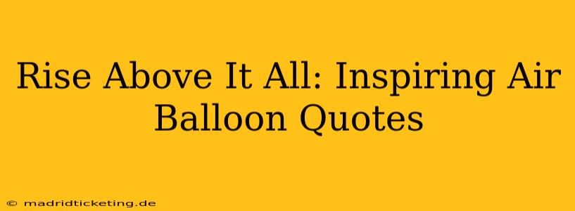 Rise Above It All: Inspiring Air Balloon Quotes