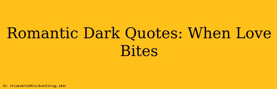 Romantic Dark Quotes: When Love Bites