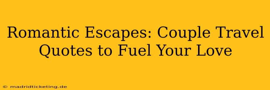 Romantic Escapes: Couple Travel Quotes to Fuel Your Love