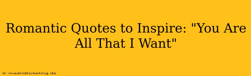 Romantic Quotes to Inspire: "You Are All That I Want"