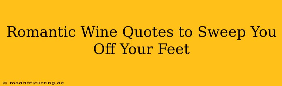 Romantic Wine Quotes to Sweep You Off Your Feet