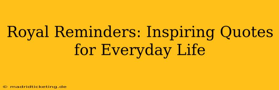 Royal Reminders: Inspiring Quotes for Everyday Life