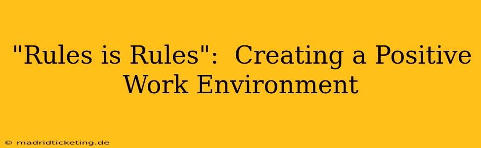 "Rules is Rules":  Creating a Positive Work Environment