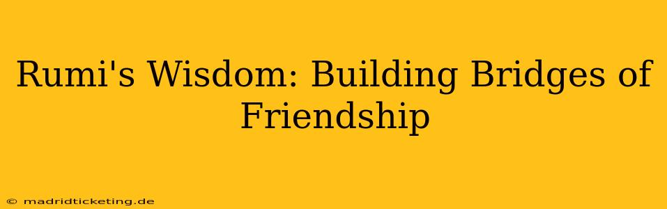 Rumi's Wisdom: Building Bridges of Friendship