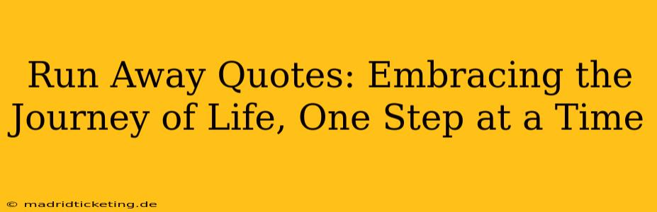 Run Away Quotes: Embracing the Journey of Life, One Step at a Time