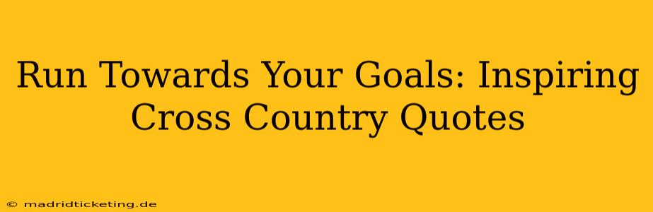 Run Towards Your Goals: Inspiring Cross Country Quotes