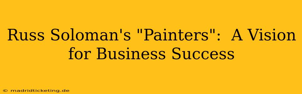 Russ Soloman's "Painters":  A Vision for Business Success