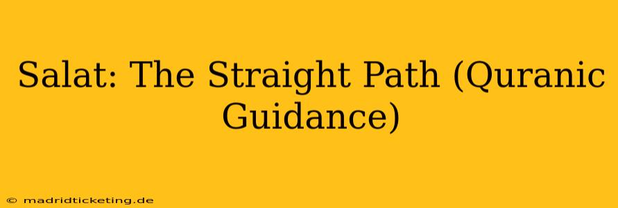 Salat: The Straight Path (Quranic Guidance)