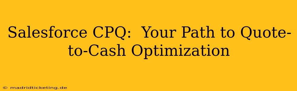 Salesforce CPQ:  Your Path to Quote-to-Cash Optimization