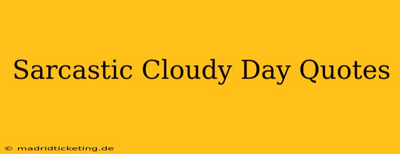 Sarcastic Cloudy Day Quotes