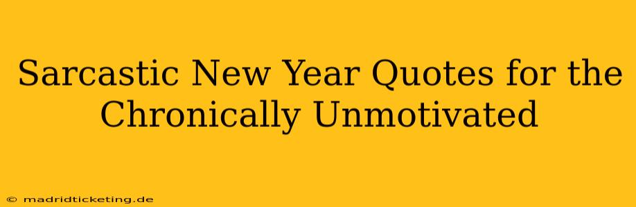 Sarcastic New Year Quotes for the Chronically Unmotivated