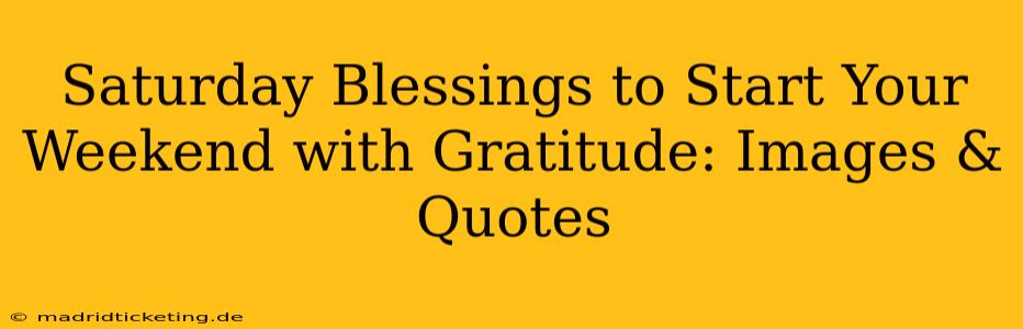 Saturday Blessings to Start Your Weekend with Gratitude: Images & Quotes