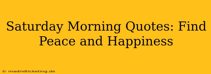 Saturday Morning Quotes: Find Peace and Happiness