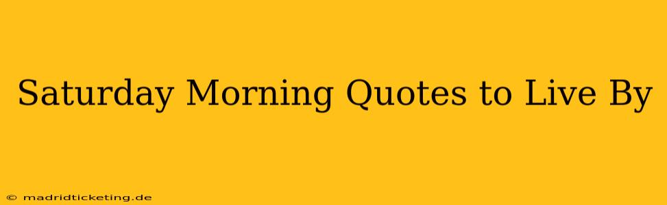 Saturday Morning Quotes to Live By