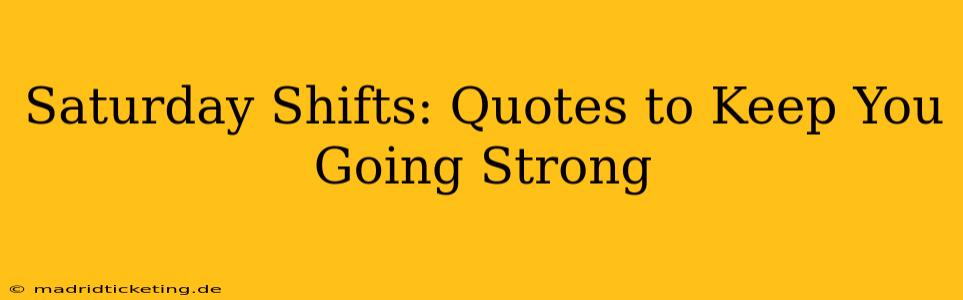 Saturday Shifts: Quotes to Keep You Going Strong