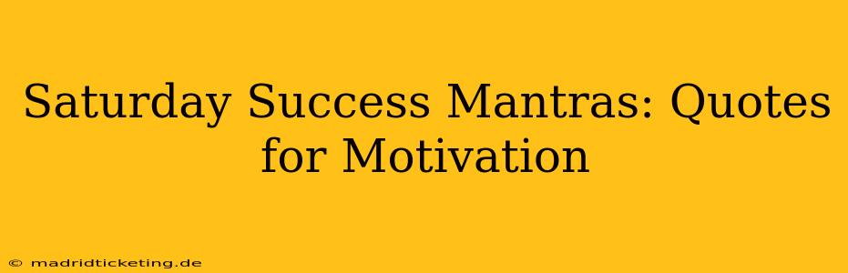 Saturday Success Mantras: Quotes for Motivation