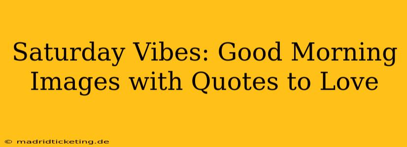 Saturday Vibes: Good Morning Images with Quotes to Love