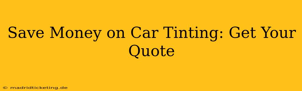 Save Money on Car Tinting: Get Your Quote