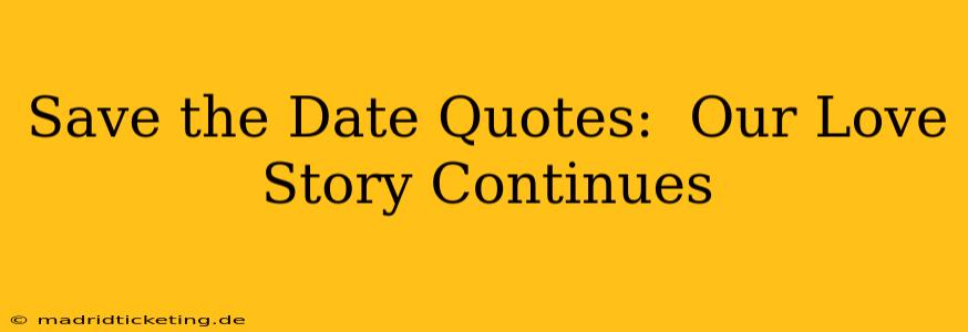 Save the Date Quotes:  Our Love Story Continues