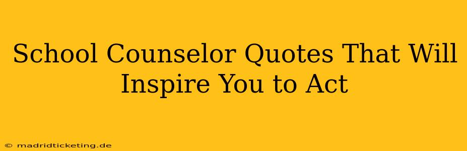 School Counselor Quotes That Will Inspire You to Act