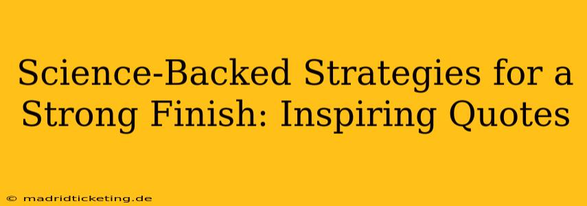 Science-Backed Strategies for a Strong Finish: Inspiring Quotes