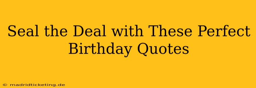 Seal the Deal with These Perfect Birthday Quotes