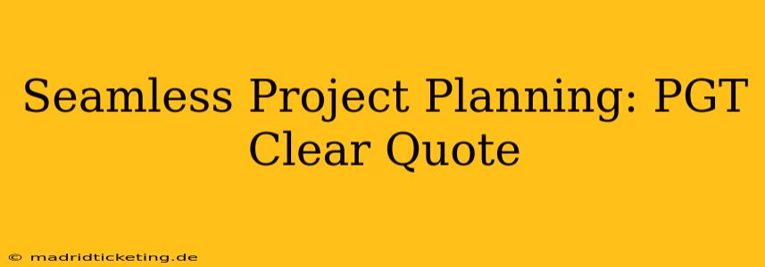 Seamless Project Planning: PGT Clear Quote