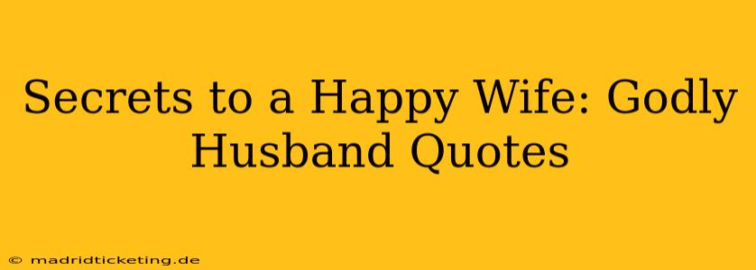 Secrets to a Happy Wife: Godly Husband Quotes