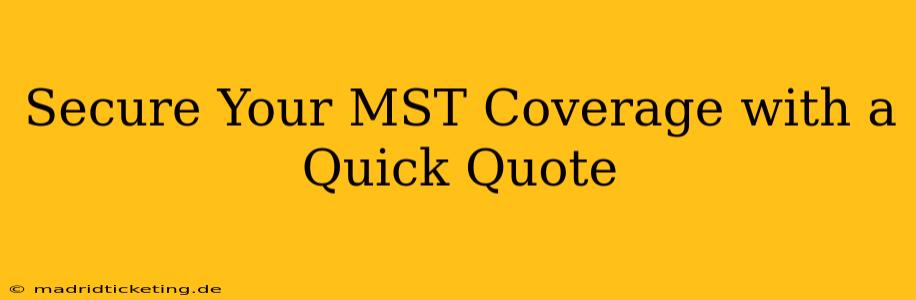 Secure Your MST Coverage with a Quick Quote