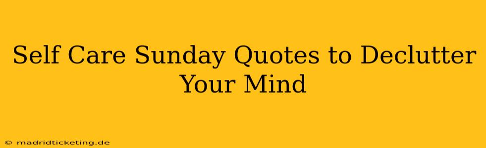 Self Care Sunday Quotes to Declutter Your Mind