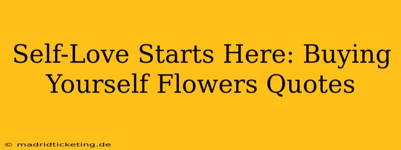 Self-Love Starts Here: Buying Yourself Flowers Quotes