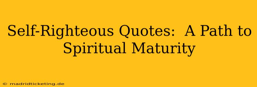 Self-Righteous Quotes:  A Path to Spiritual Maturity