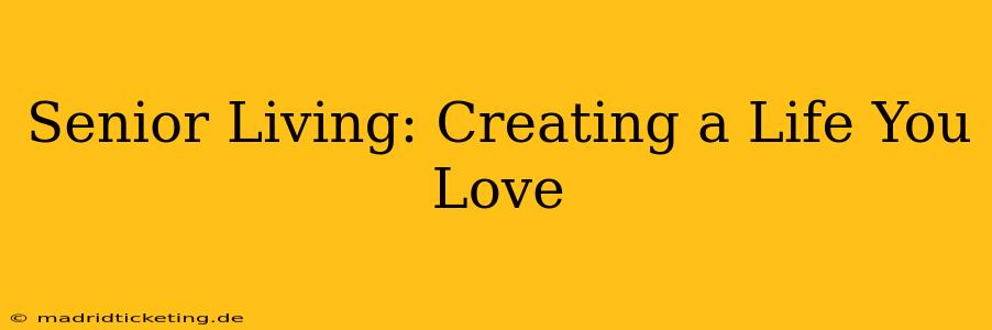 Senior Living: Creating a Life You Love