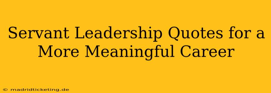 Servant Leadership Quotes for a More Meaningful Career