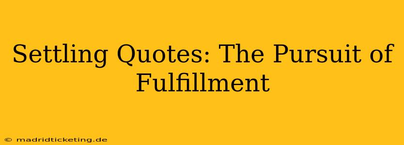 Settling Quotes: The Pursuit of Fulfillment