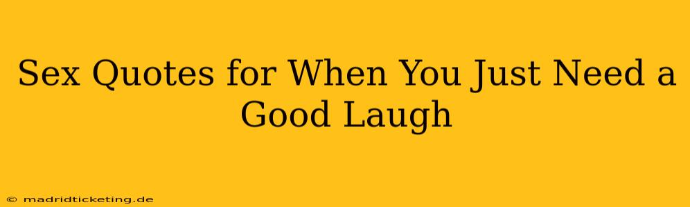 Sex Quotes for When You Just Need a Good Laugh Sex Quotes for When You Just Need a Good Laugh