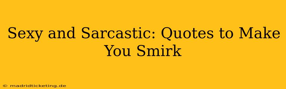 Sexy and Sarcastic: Quotes to Make You Smirk