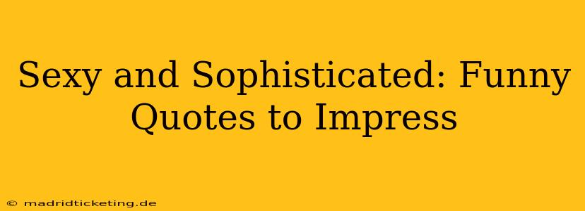 Sexy and Sophisticated: Funny Quotes to Impress