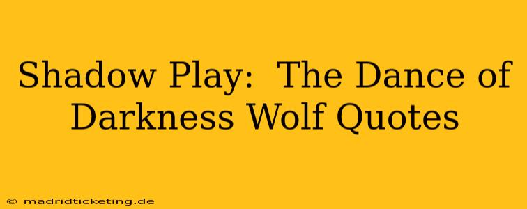 Shadow Play:  The Dance of Darkness Wolf Quotes