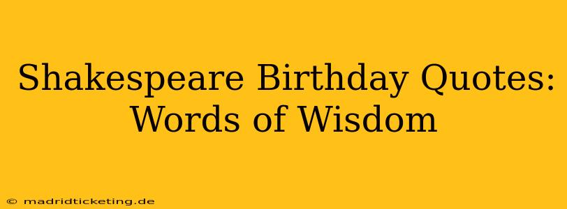 Shakespeare Birthday Quotes:  Words of Wisdom