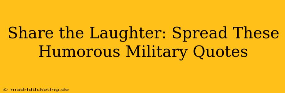 Share the Laughter: Spread These Humorous Military Quotes