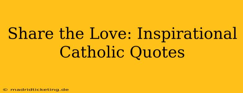 Share the Love: Inspirational Catholic Quotes