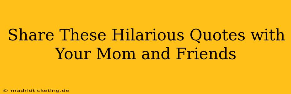 Share These Hilarious Quotes with Your Mom and Friends