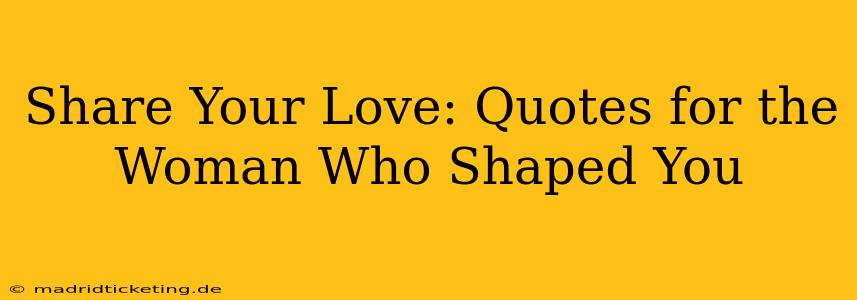 Share Your Love: Quotes for the Woman Who Shaped You