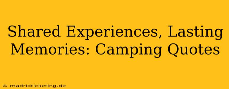Shared Experiences, Lasting Memories: Camping Quotes